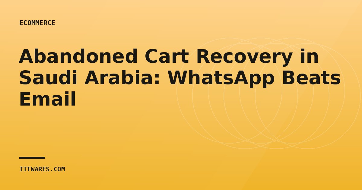 Abandoned Cart Recovery in Saudi Arabia: WhatsApp Beats Email