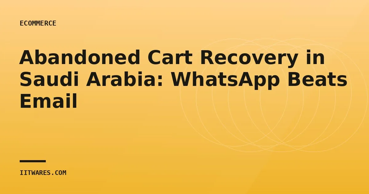 Abandoned Cart Recovery in Saudi Arabia: WhatsApp Beats Email