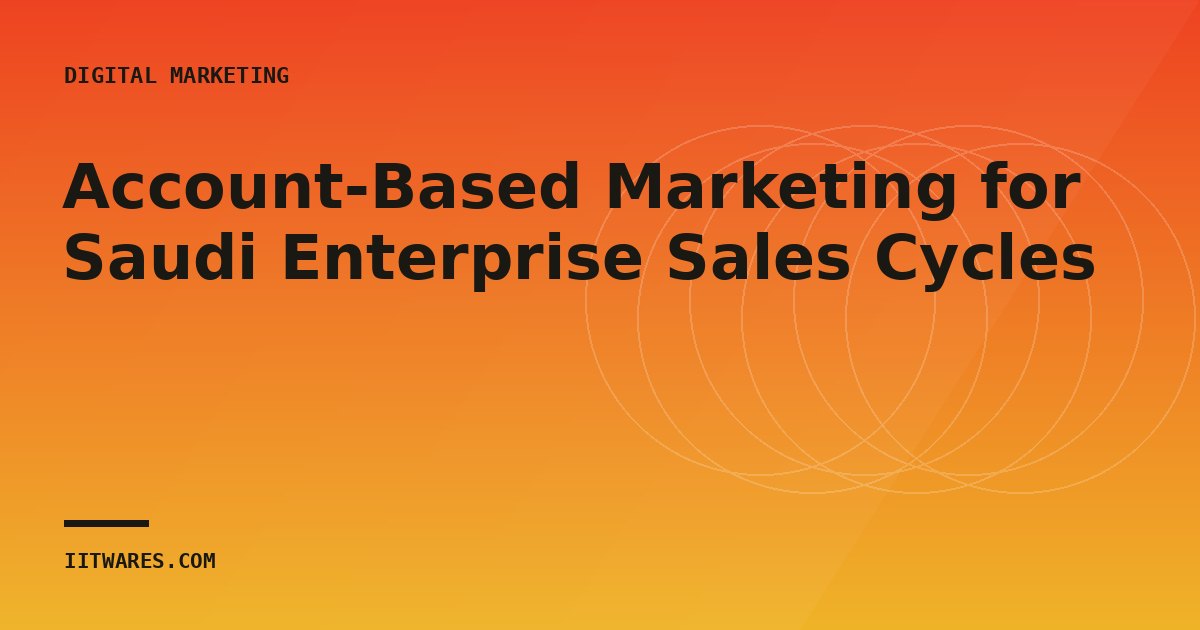 Account-Based Marketing for Saudi Enterprise Sales Cycles