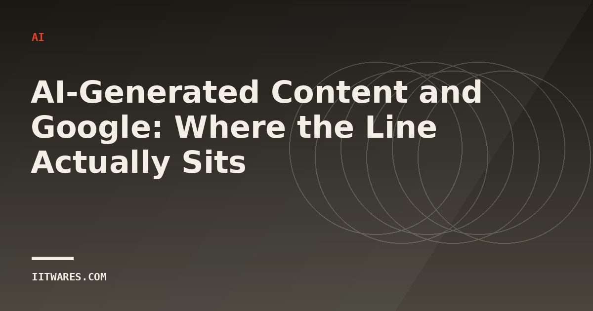 AI-Generated Content and Google: Where the Line Actually Sits