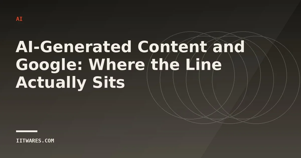 AI-Generated Content and Google: Where the Line Actually Sits