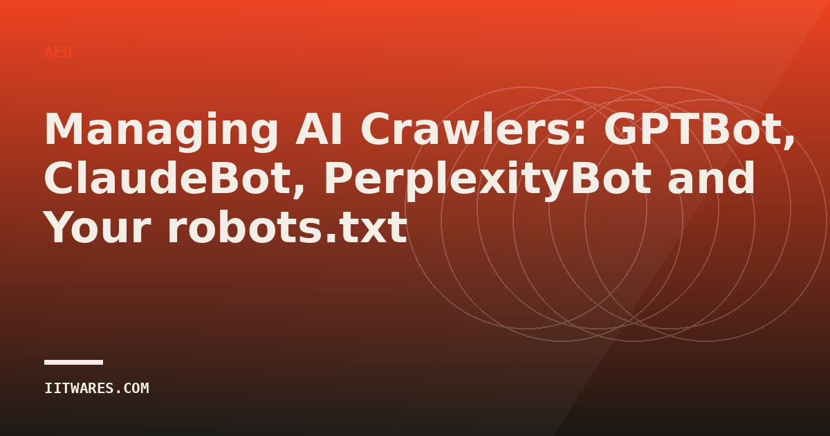 Managing AI Crawlers: GPTBot, ClaudeBot, PerplexityBot and Your robots.txt
