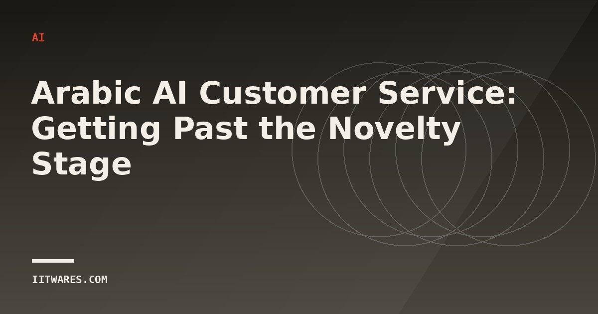 Arabic AI Customer Service: Getting Past the Novelty Stage