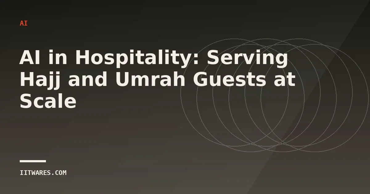 AI in Hospitality: Serving Hajj and Umrah Guests at Scale
