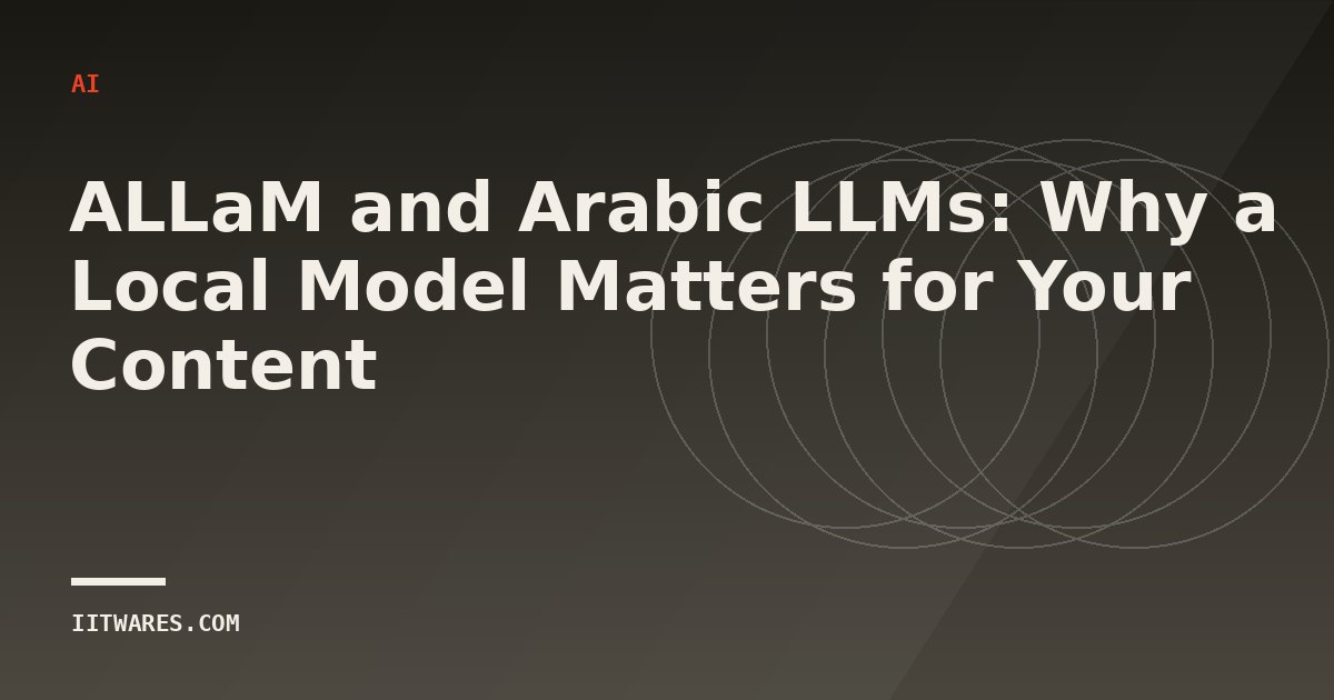 ALLaM and Arabic LLMs: Why a Local Model Matters for Your Content