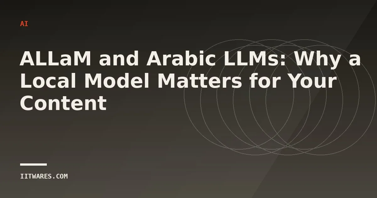 ALLaM and Arabic LLMs: Why a Local Model Matters for Your Content