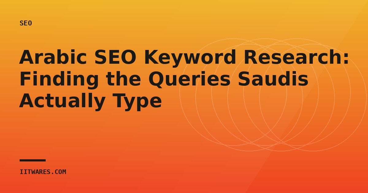 Arabic SEO Keyword Research: Finding the Queries Saudis Actually Type
