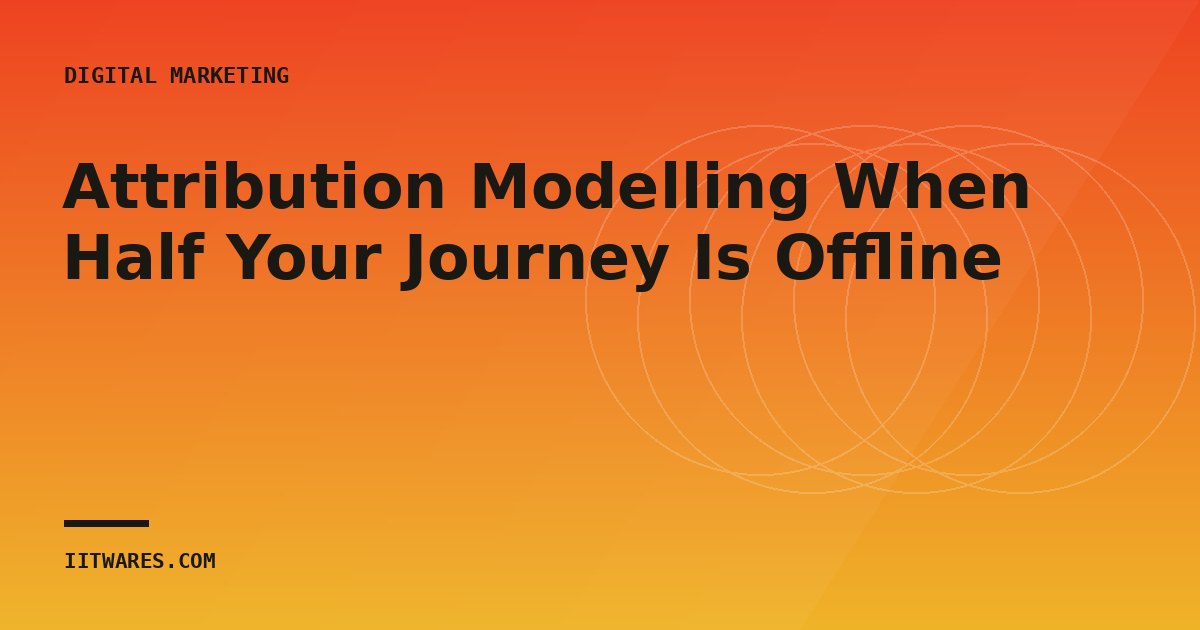 Attribution Modelling When Half Your Journey Is Offline