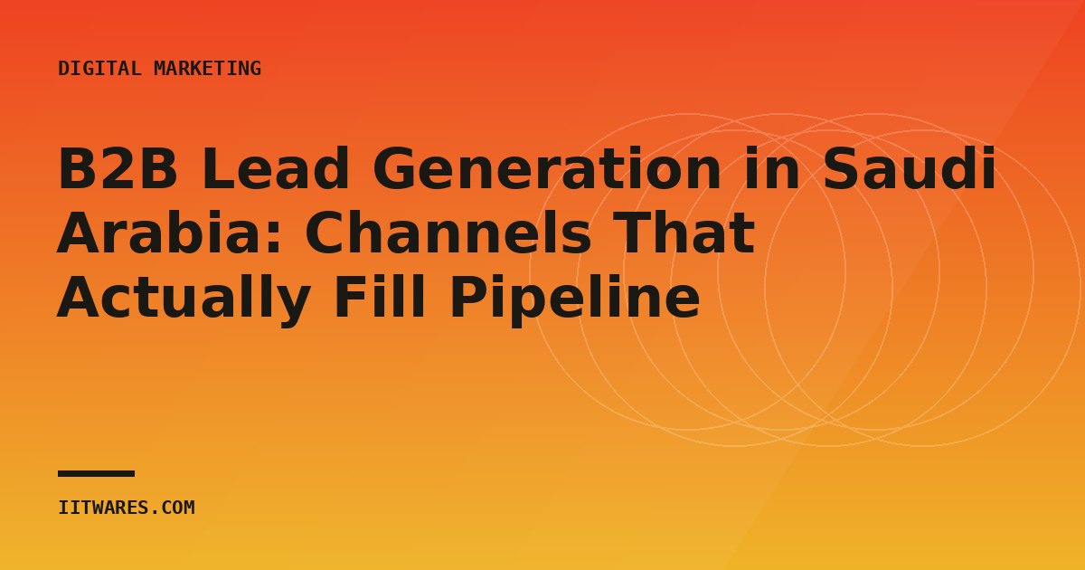 B2B Lead Generation in Saudi Arabia: Channels That Actually Fill Pipeline