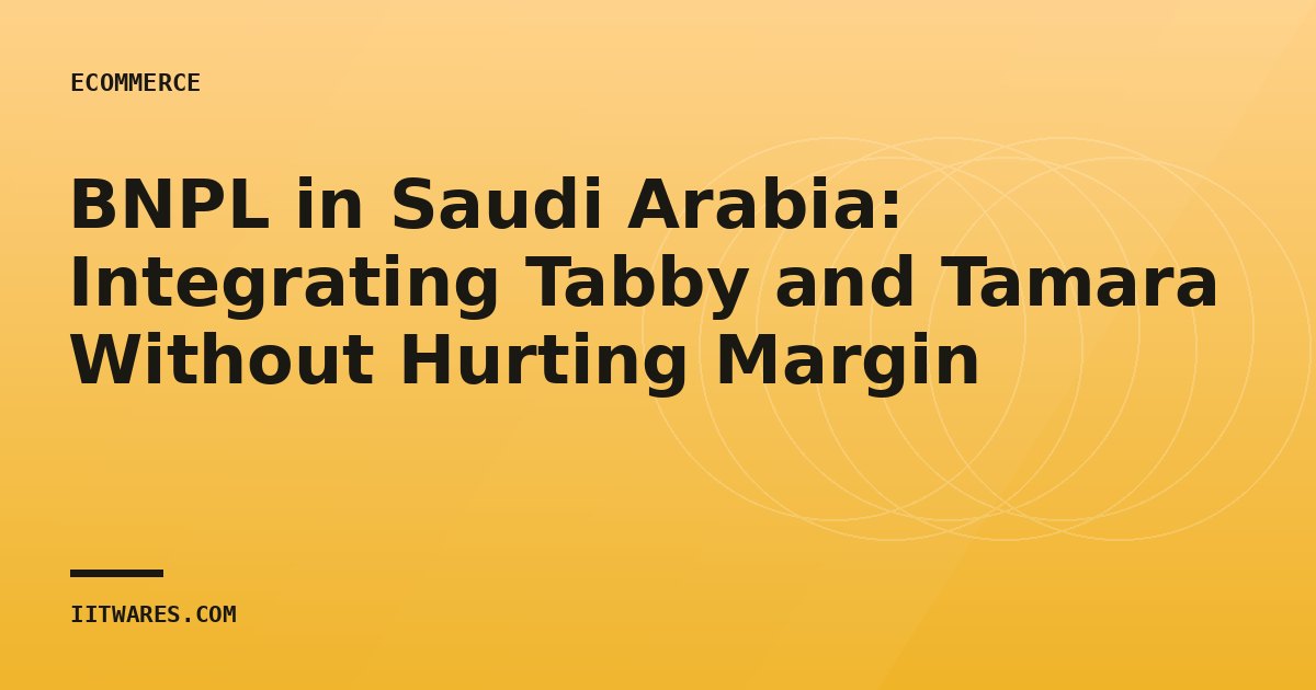 BNPL in Saudi Arabia: Integrating Tabby and Tamara Without Hurting Margin