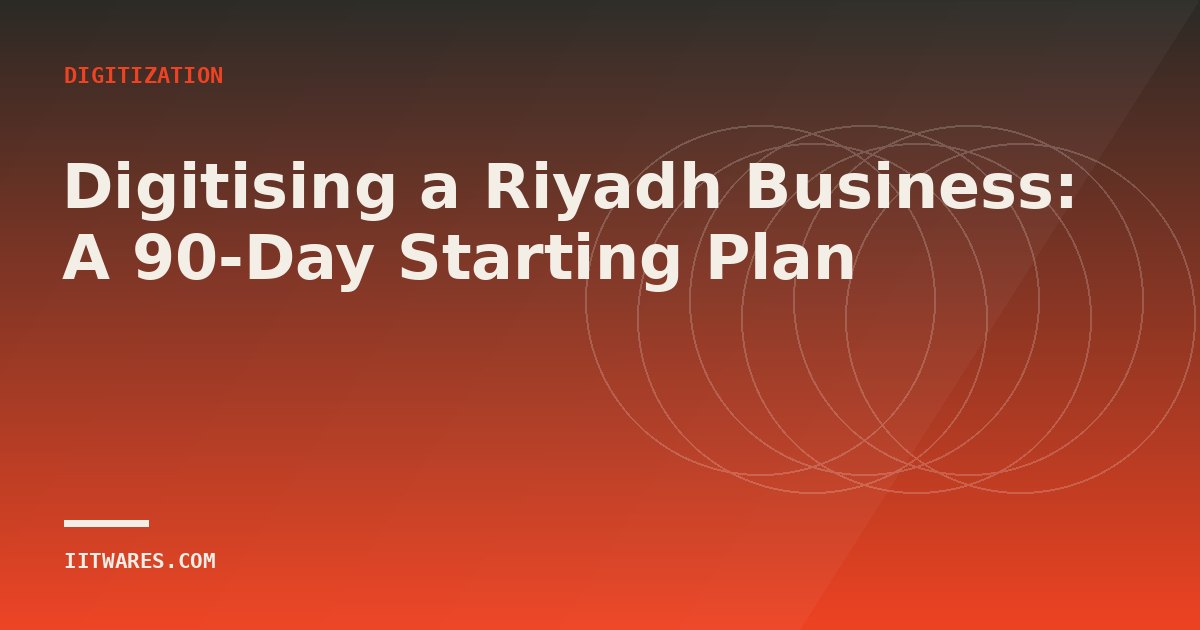 Digitising a Riyadh Business: A 90-Day Starting Plan