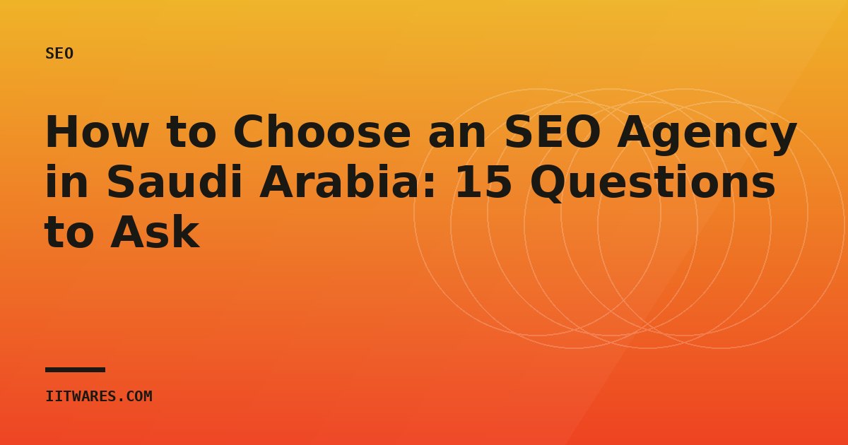 How to Choose an SEO Agency in Saudi Arabia: 15 Questions to Ask