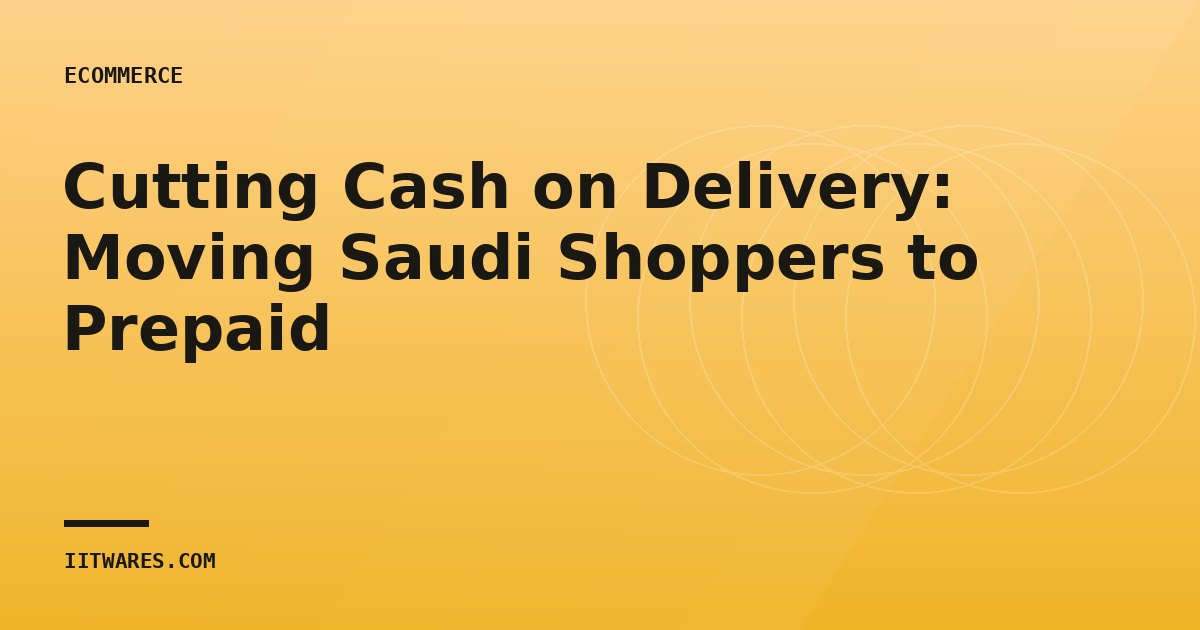 Cutting Cash on Delivery: Moving Saudi Shoppers to Prepaid