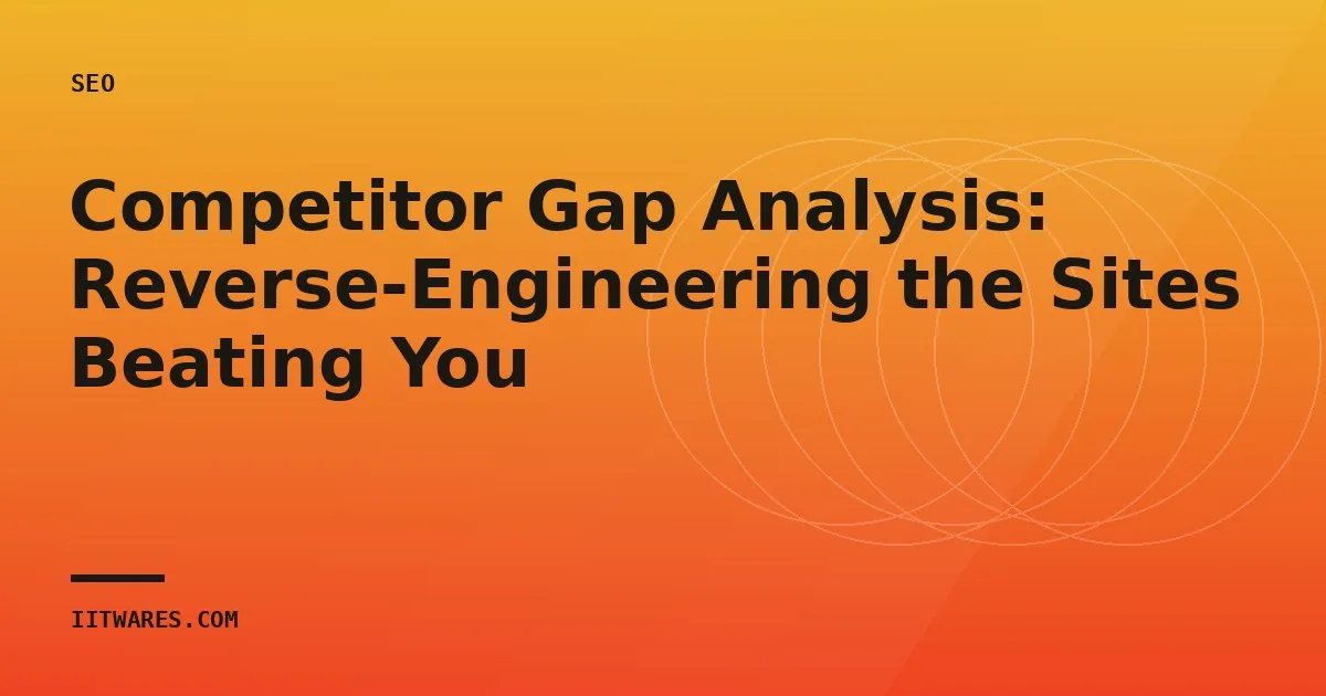 Competitor Gap Analysis: Reverse-Engineering the Sites Beating You