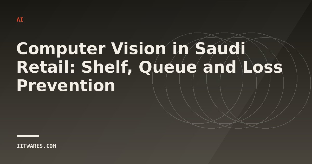 Computer Vision in Saudi Retail: Shelf, Queue and Loss Prevention