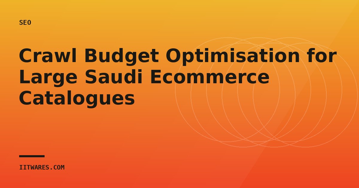 Crawl Budget Optimisation for Large Saudi Ecommerce Catalogues