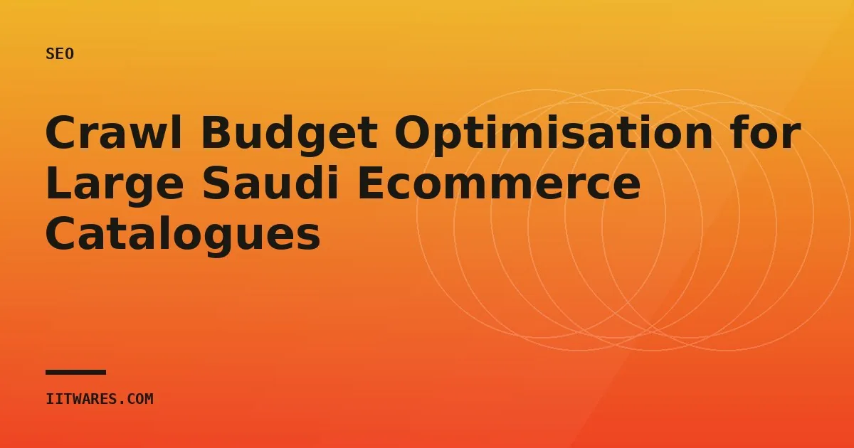 Crawl Budget Optimisation for Large Saudi Ecommerce Catalogues