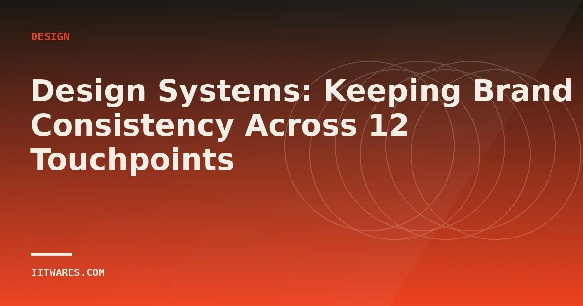 Design Systems: Keeping Brand Consistency Across 12 Touchpoints