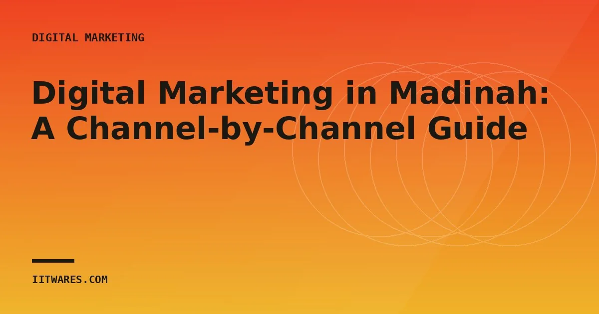 Digital Marketing in Madinah: A Channel-by-Channel Guide