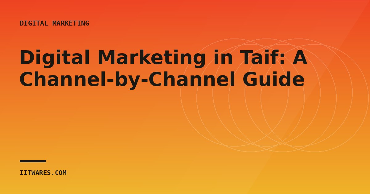 Digital Marketing in Taif: A Channel-by-Channel Guide