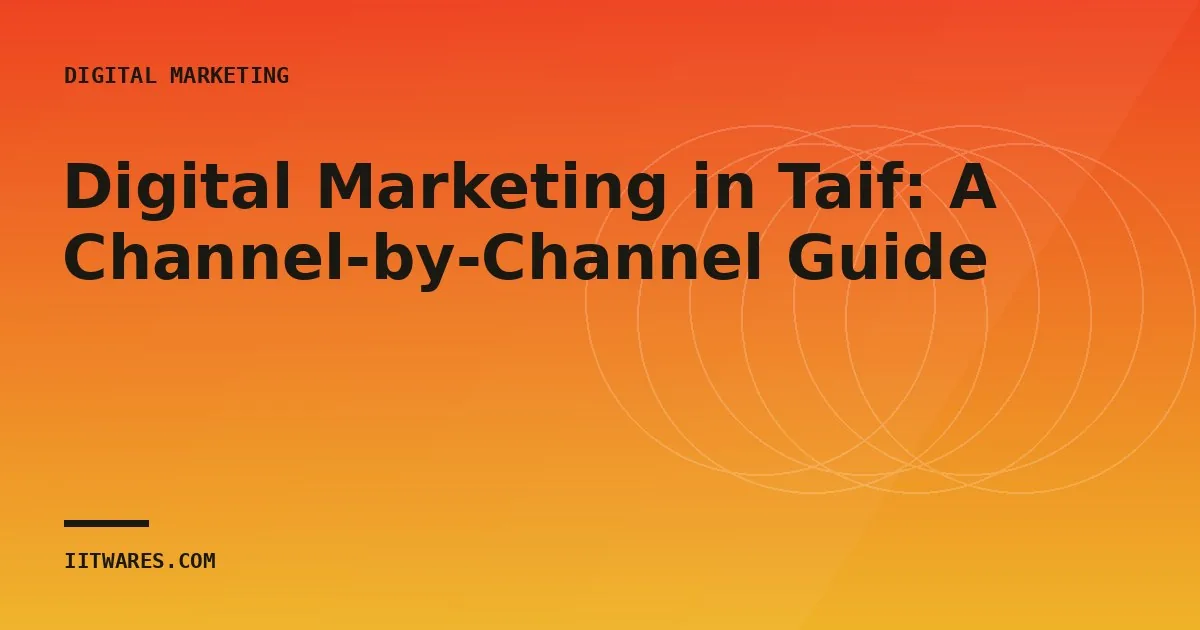 Digital Marketing in Taif: A Channel-by-Channel Guide