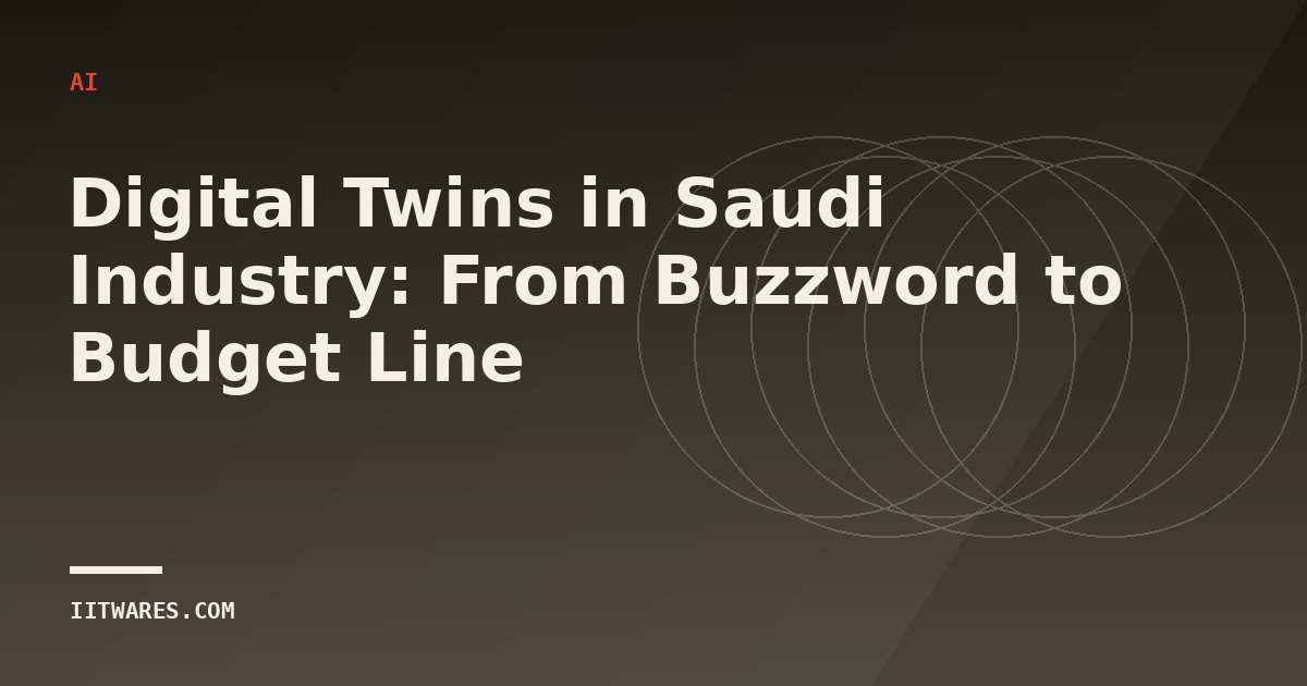 Digital Twins in Saudi Industry: From Buzzword to Budget Line