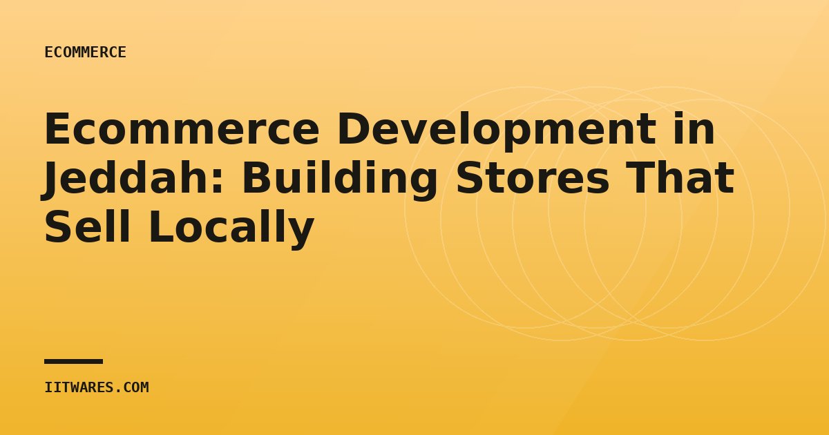 Ecommerce Development in Jeddah: Building Stores That Sell Locally