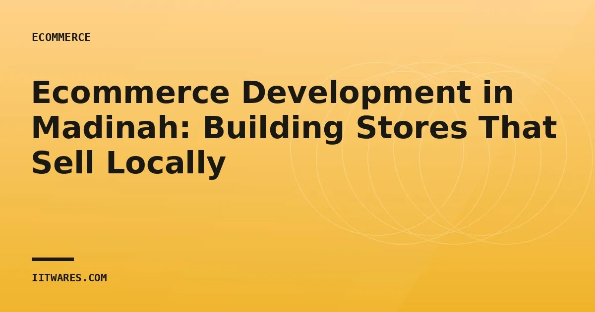 Ecommerce Development in Madinah: Building Stores That Sell Locally