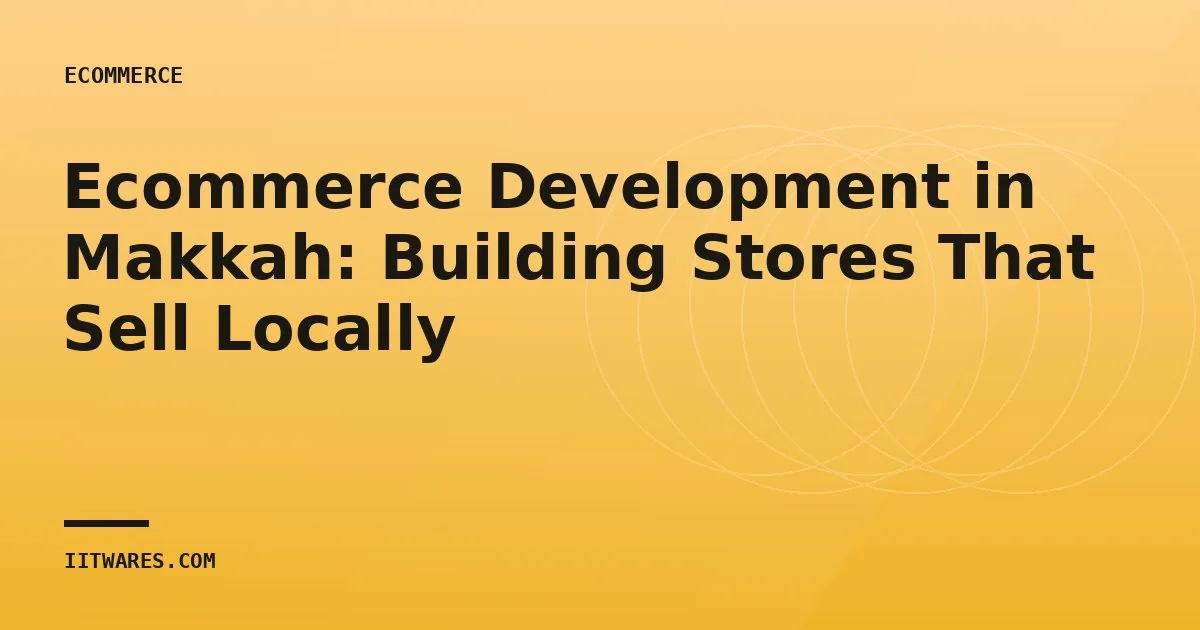 Ecommerce Development in Makkah: Building Stores That Sell Locally