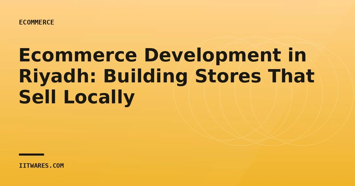 Ecommerce Development in Riyadh: Building Stores That Sell Locally