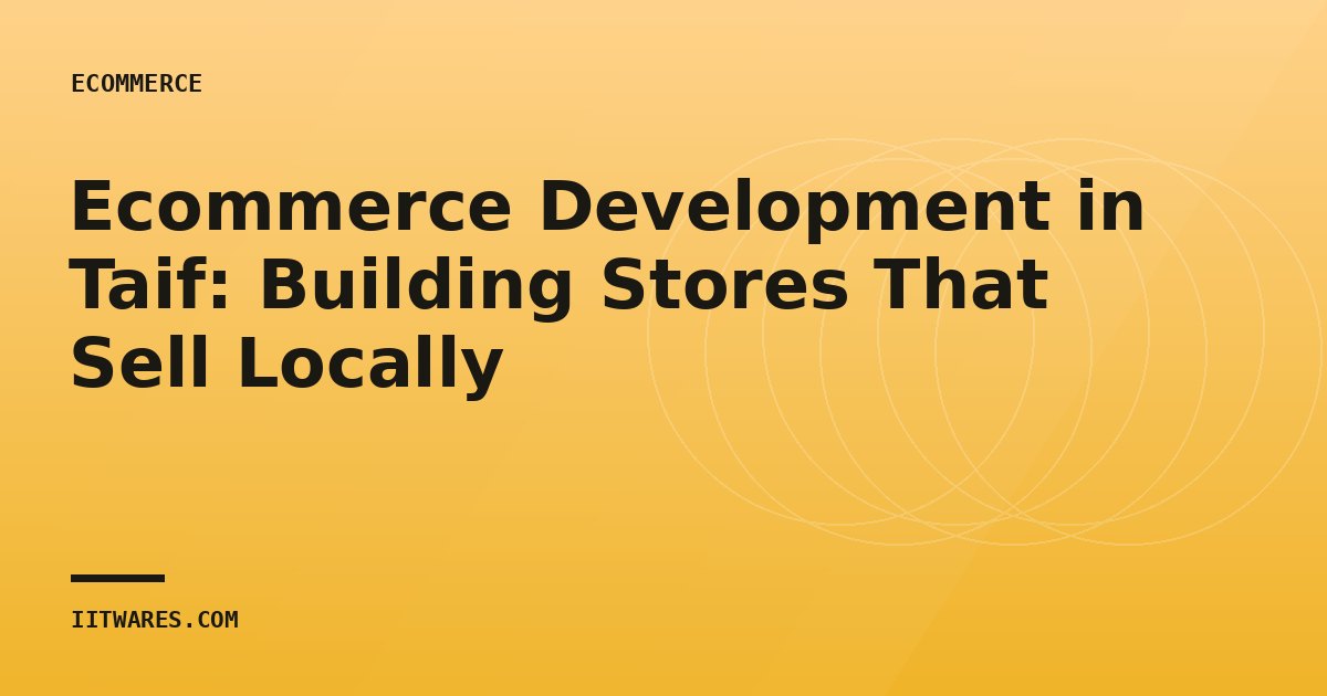 Ecommerce Development in Taif: Building Stores That Sell Locally