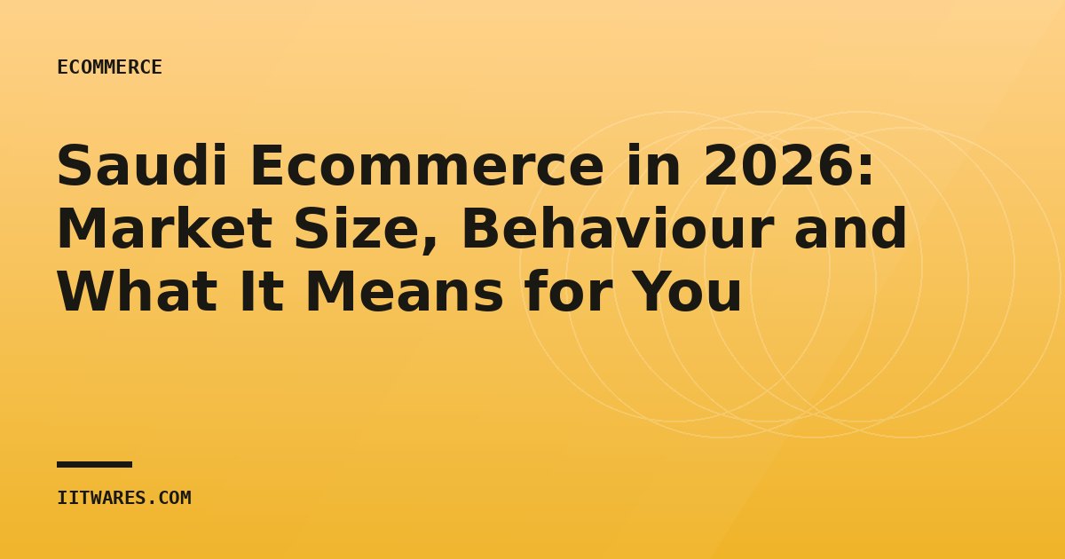 Saudi Ecommerce in 2026: Market Size, Behaviour and What It Means for You