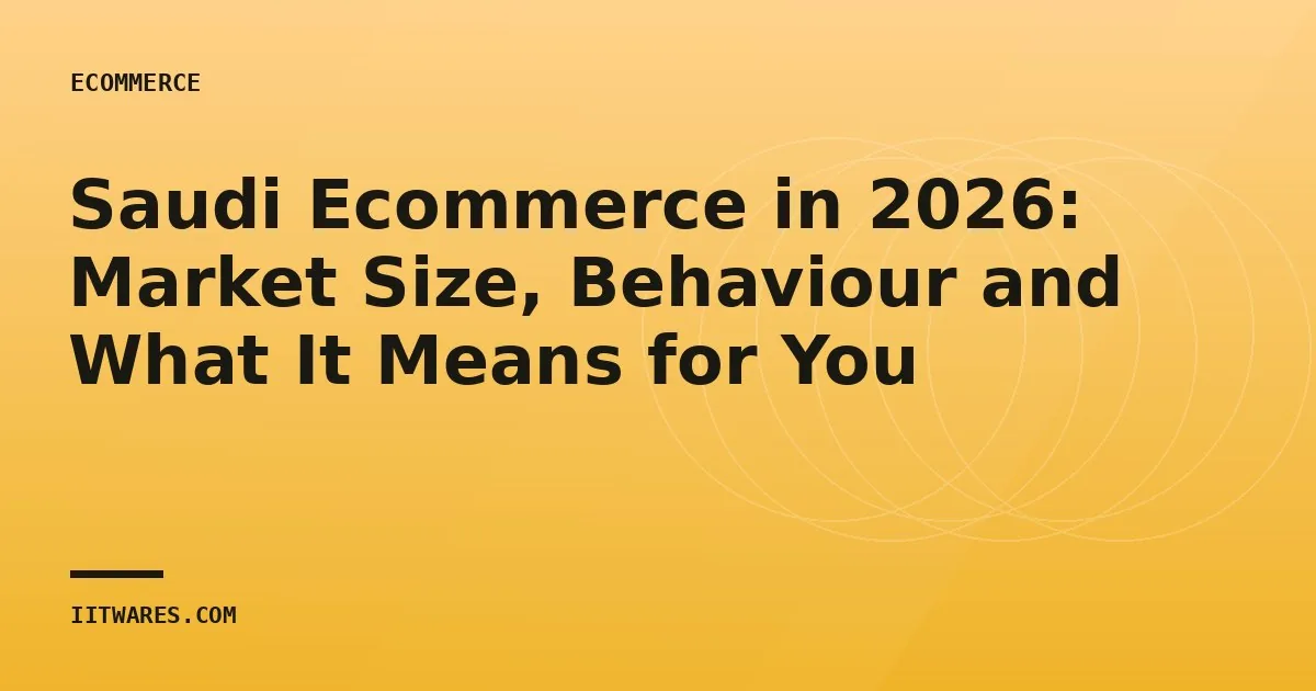 Saudi Ecommerce in 2026: Market Size, Behaviour and What It Means for You