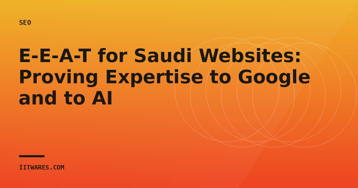 E-E-A-T for Saudi Websites: Proving Expertise to Google and to AI