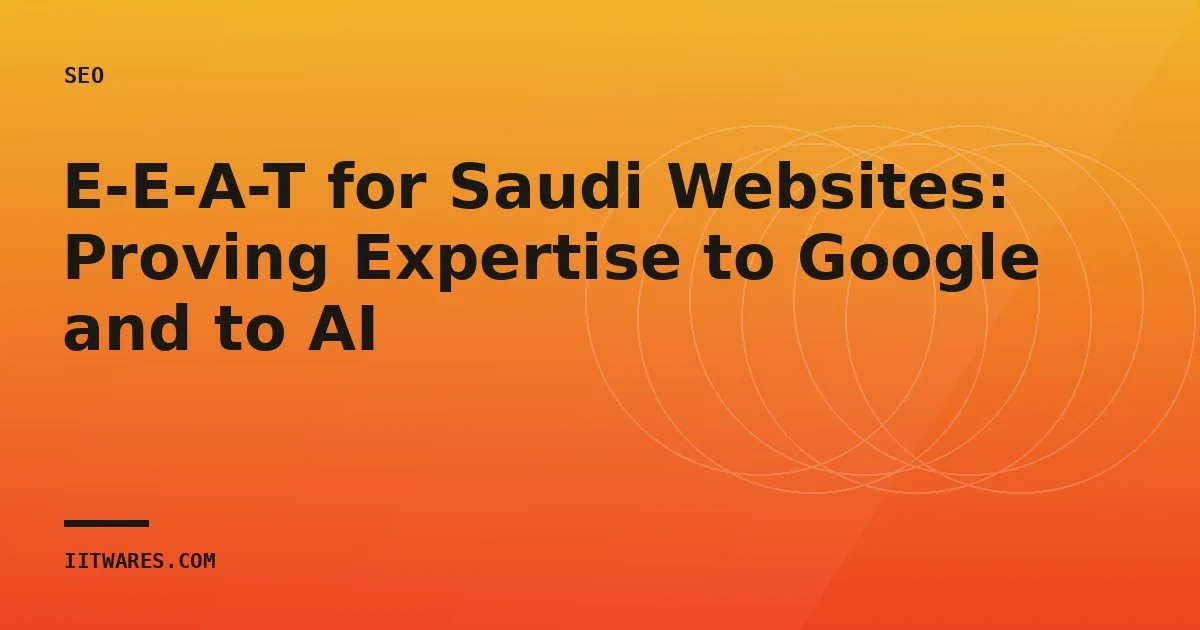 E-E-A-T for Saudi Websites: Proving Expertise to Google and to AI