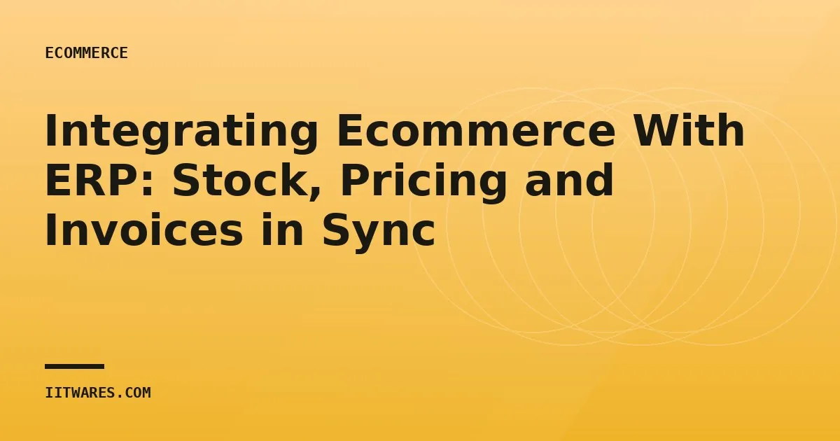 Integrating Ecommerce With ERP: Stock, Pricing and Invoices in Sync