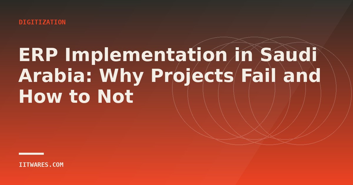 ERP Implementation in Saudi Arabia: Why Projects Fail and How to Not