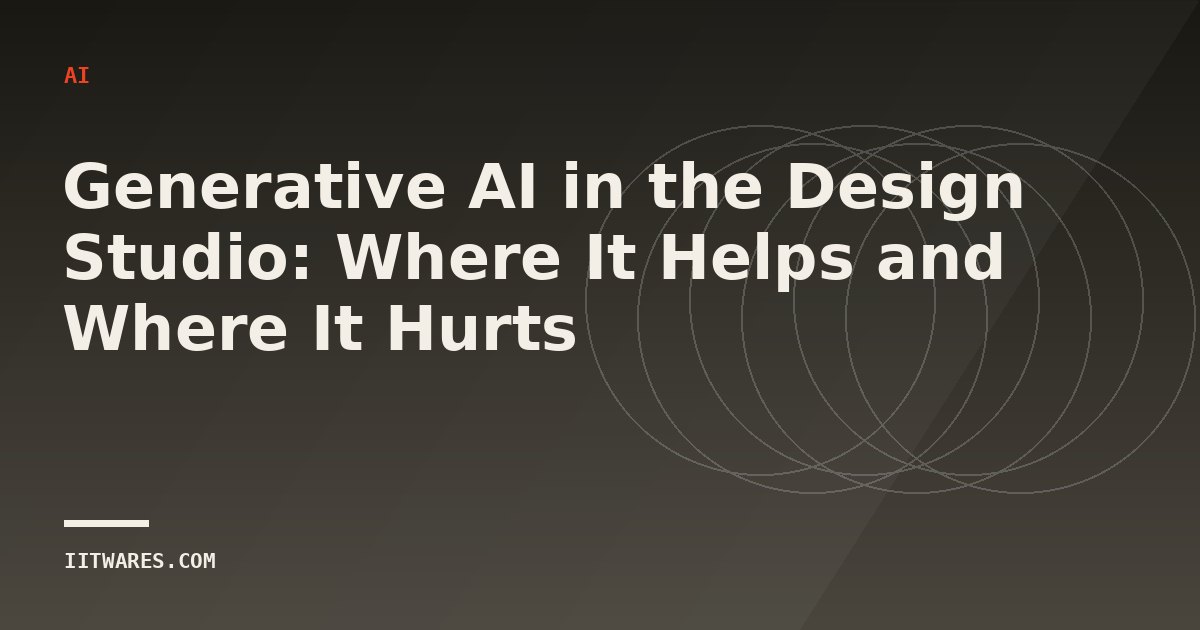 Generative AI in the Design Studio: Where It Helps and Where It Hurts