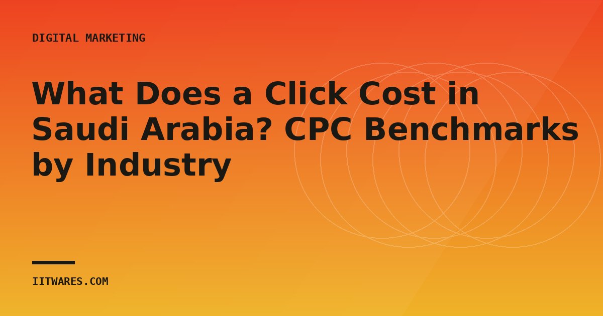 What Does a Click Cost in Saudi Arabia? CPC Benchmarks by Industry