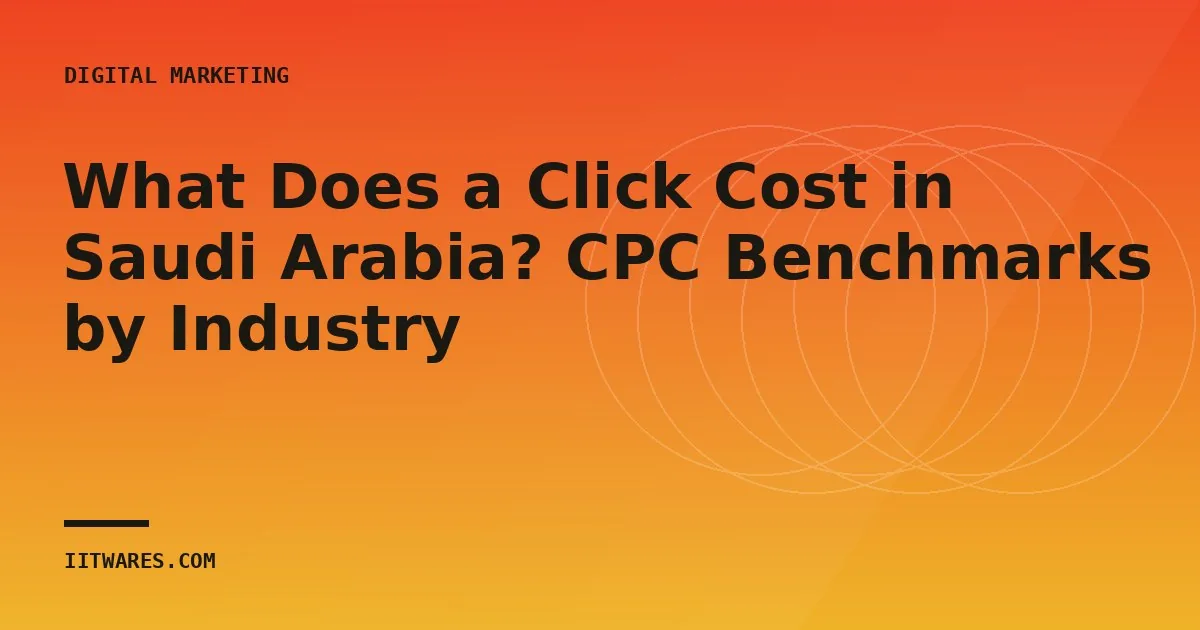 What Does a Click Cost in Saudi Arabia? CPC Benchmarks by Industry