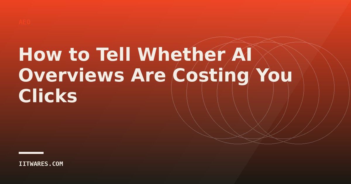 How to Tell Whether AI Overviews Are Costing You Clicks