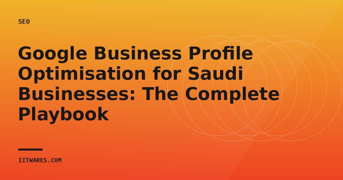Google Business Profile Optimisation for Saudi Businesses: The Complete Playbook