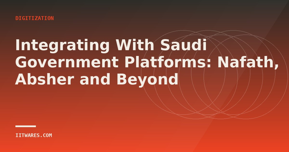 Integrating With Saudi Government Platforms: Nafath, Absher and Beyond