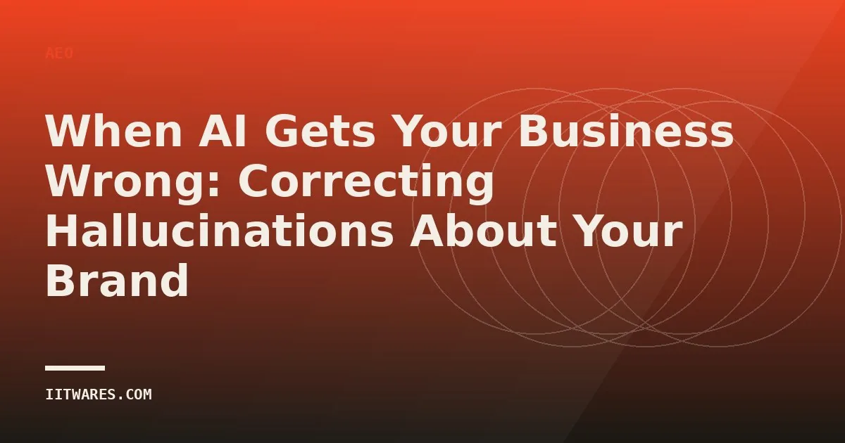When AI Gets Your Business Wrong: Correcting Hallucinations About Your Brand