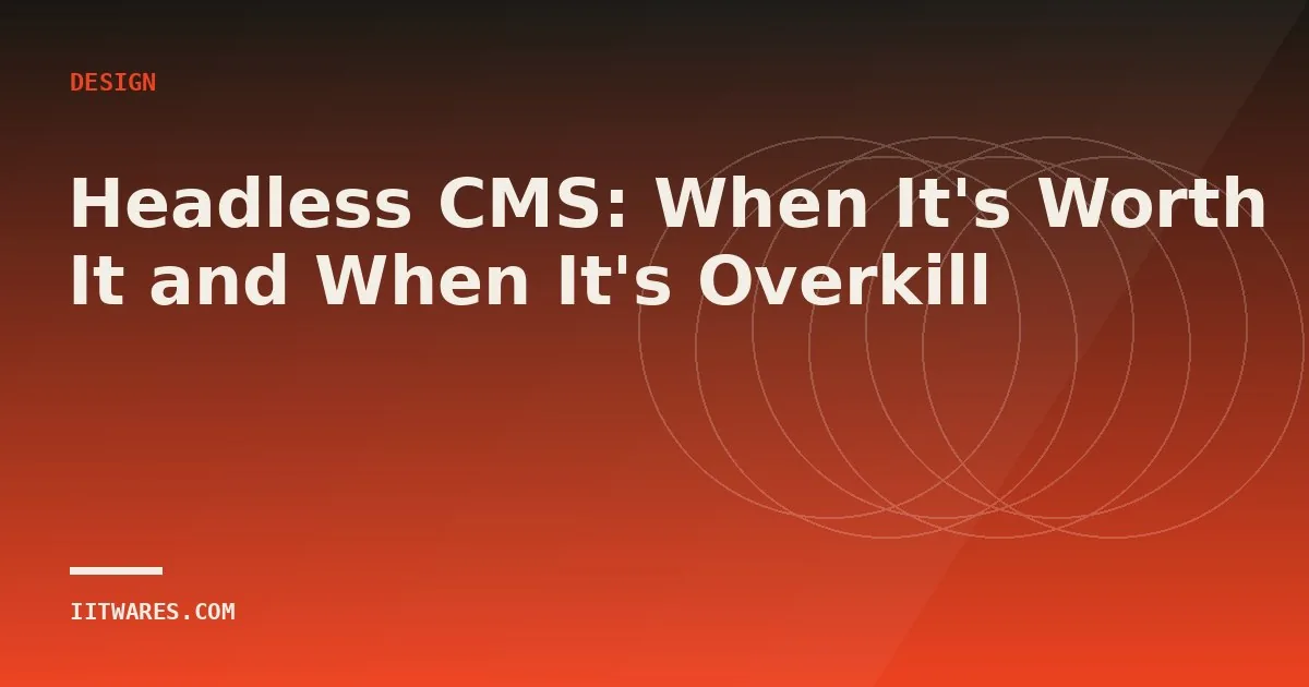 Headless CMS: When It's Worth It and When It's Overkill