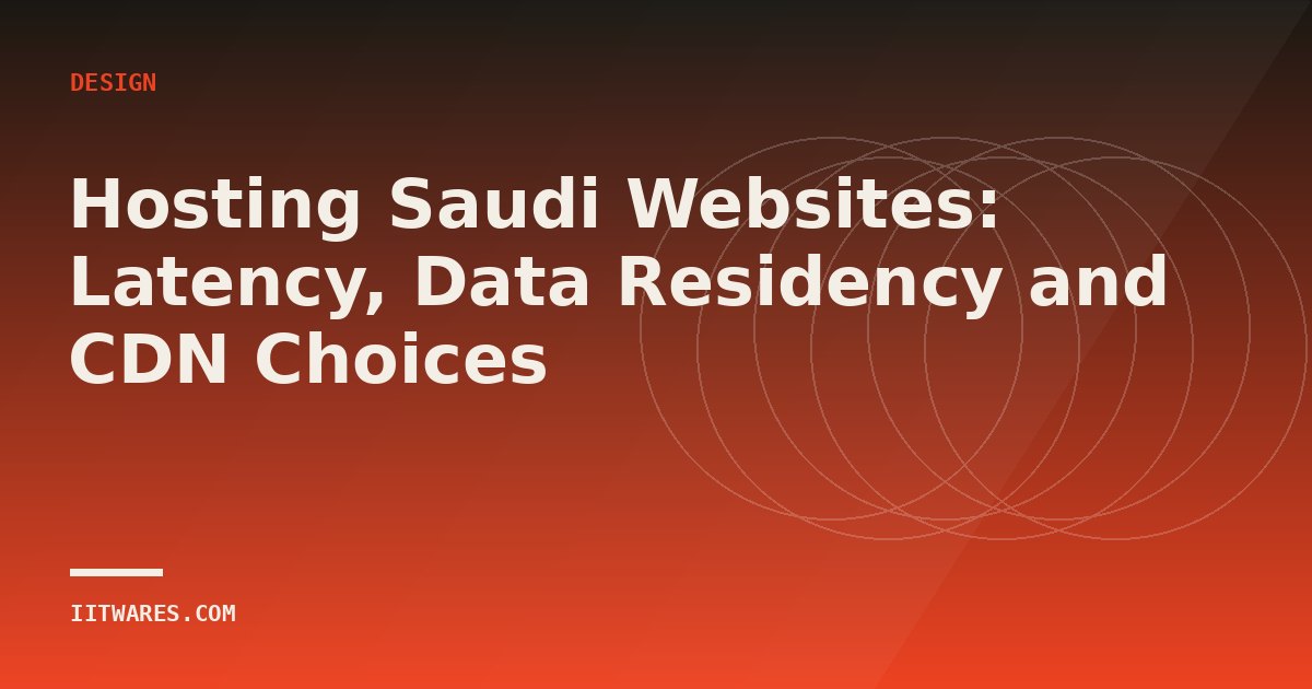 Hosting Saudi Websites: Latency, Data Residency and CDN Choices