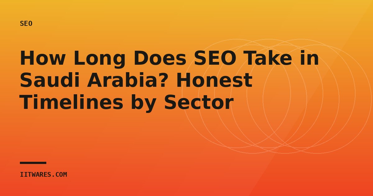 How Long Does SEO Take in Saudi Arabia? Honest Timelines by Sector