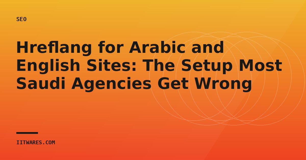 Hreflang for Arabic and English Sites: The Setup Most Saudi Agencies Get Wrong