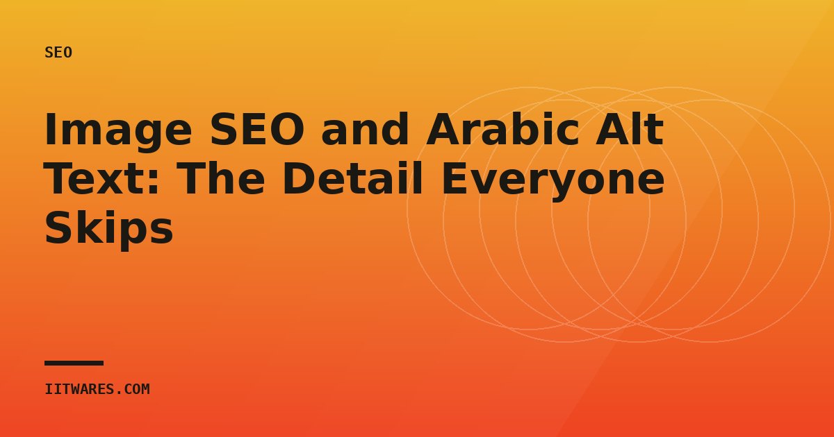 Image SEO and Arabic Alt Text: The Detail Everyone Skips