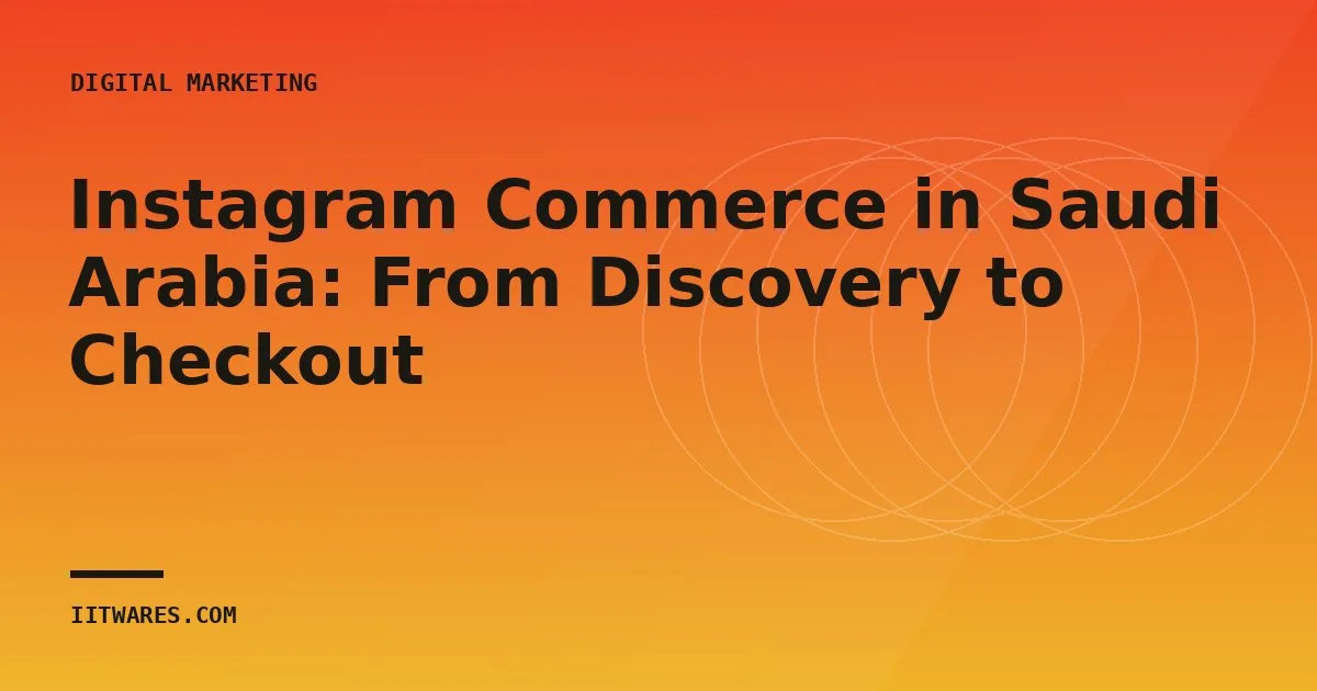 Instagram Commerce in Saudi Arabia: From Discovery to Checkout